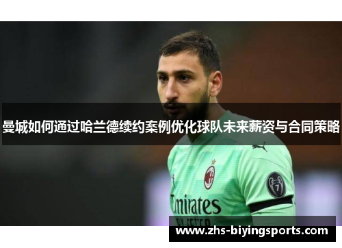 曼城如何通过哈兰德续约案例优化球队未来薪资与合同策略