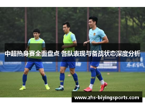 中超热身赛全面盘点 各队表现与备战状态深度分析
