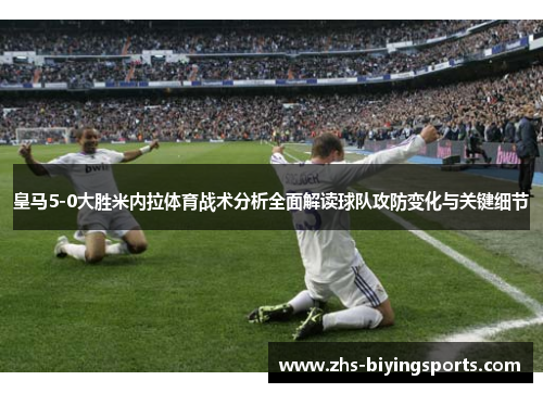 皇马5-0大胜米内拉体育战术分析全面解读球队攻防变化与关键细节