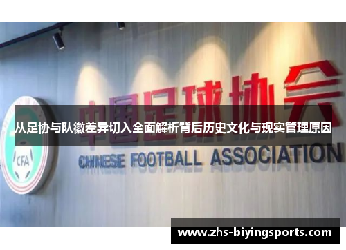 从足协与队徽差异切入全面解析背后历史文化与现实管理原因