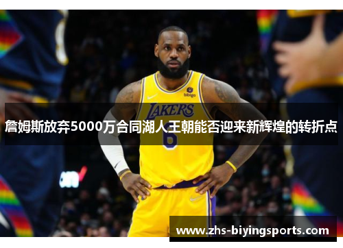 詹姆斯放弃5000万合同湖人王朝能否迎来新辉煌的转折点
