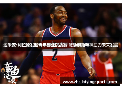 达米安·利拉德发起青年创业挑战赛 激励创新精神助力未来发展