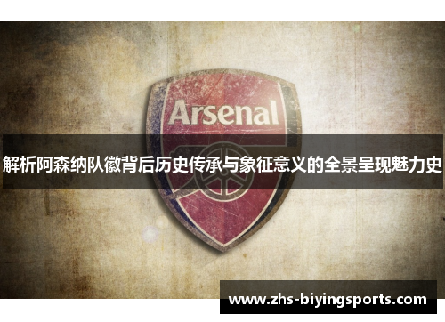 解析阿森纳队徽背后历史传承与象征意义的全景呈现魅力史
