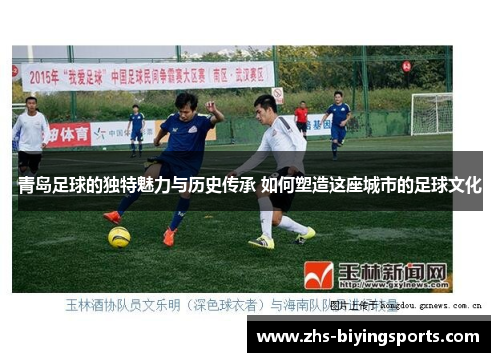 青岛足球的独特魅力与历史传承 如何塑造这座城市的足球文化