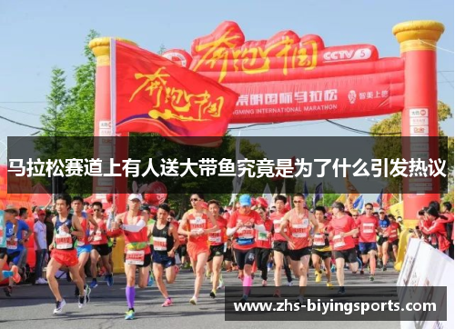 马拉松赛道上有人送大带鱼究竟是为了什么引发热议